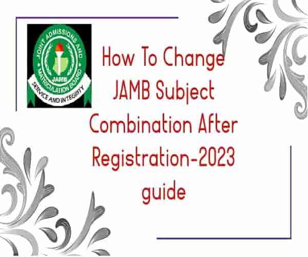 How To Change JAMB Subject Combination After Registration-2023 guide